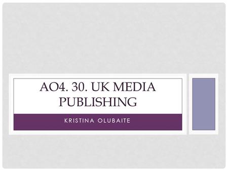 KRISTINA OLUBAITE AO4. 30. UK MEDIA PUBLISHING. PROPOSAL Title and Theme What will your magazine be called and what kind of magazine will it be? It will.