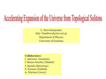 L. Perivolaropoulos  Department of Physics University of Ioannina Open page Collaborators: I. Antoniou (Ioannina) J. Bueno-Sanchez.