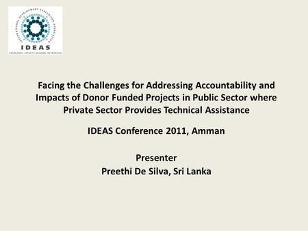 Facing the Challenges for Addressing Accountability and Impacts of Donor Funded Projects in Public Sector where Private Sector Provides Technical Assistance.