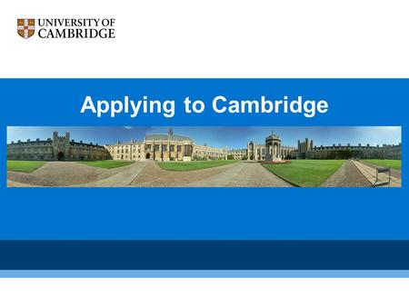 Applying to Cambridge. What We Have to Offer Challenging, stimulating courses Top-rated teaching by top-rated lecturers Unique system featuring extensive.