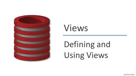 Jennifer Widom Views Defining and Using Views. Jennifer Widom Defining & Using Views Three-level vision of database Physical – Conceptual – Logical.