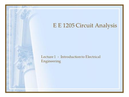 E E 1205 Circuit Analysis Lecture 1 - Introduction to Electrical Engineering.