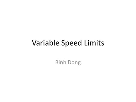 Variable Speed Limits Binh Dong. 9/16/20112 Problem Many speed limits are underrated Time and traffic has influences on flow Variances in speed causes.