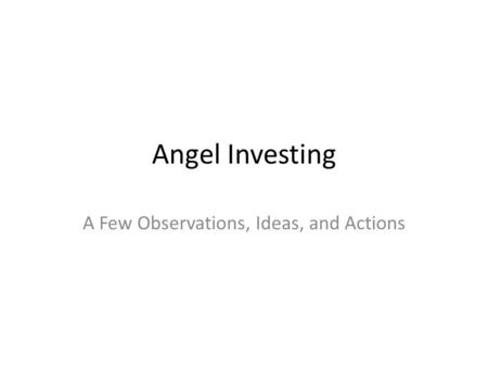 Angel Investing A Few Observations, Ideas, and Actions.