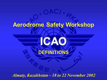 ICAO Aerodrome Safety Workshop Almaty, Kazakhstan – 18 to 22 November 2002 DEFINITIONS.