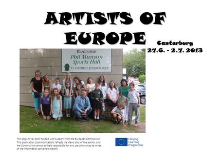 ARTISTS OF EUROPE Canterbury 27.6. – 2.7. 2013 This project has been funded with support from the European Commission. This publication [communication]