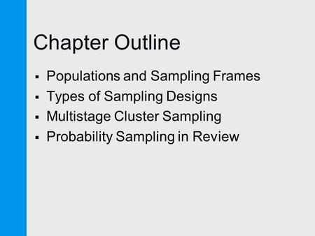 Chapter Outline  Populations and Sampling Frames  Types of Sampling Designs  Multistage Cluster Sampling  Probability Sampling in Review.