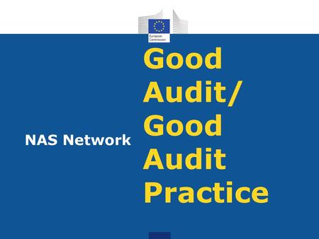 Good Audit/ Good Audit Practice NAS Network. Scope of audit body responsibilities may vary e.g. Findings only Findings and recommendations Findings, recommendations.