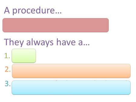 A procedure… tells you how to do something. They always have a… 1. title 2. list of what materials you need 3. instructions for how to do the task.