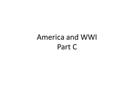 America and WWI Part C. 1.When WWI began in August 1914, what did most Americans want to do? Stay out of the war and be neutral…for the most part 2. But.