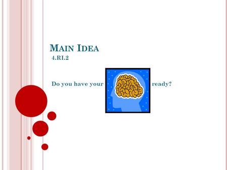 M AIN I DEA 4.RI.2 Do you have your ready?. I CAN : 1. I can explain the main idea with key details. 2. I can determine the main idea of a paragraph,