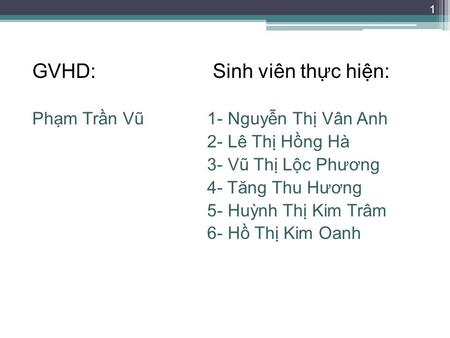 GVHD: Sinh viên thực hiện: Phạm Trần Vũ1- Nguyễn Thị Vân Anh 2- Lê Thị Hồng Hà 3- Vũ Thị Lộc Phương 4- Tăng Thu Hương 5- Huỳnh Thị Kim Trâm 6- Hồ Thị Kim.