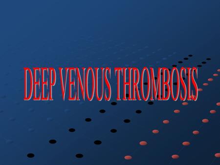 DEEP VENOUS THROMBOSIS