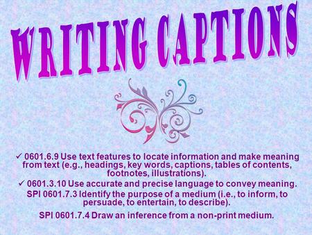 0601.6.9 Use text features to locate information and make meaning from text (e.g., headings, key words, captions, tables of contents, footnotes, illustrations).