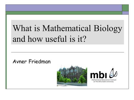 What is Mathematical Biology and how useful is it? Avner Friedman.