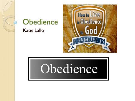 Obedience Katie Lallo. What is obedience? Obedience is... Compliance with an order A request or law Submission to another's authority Observance of a.