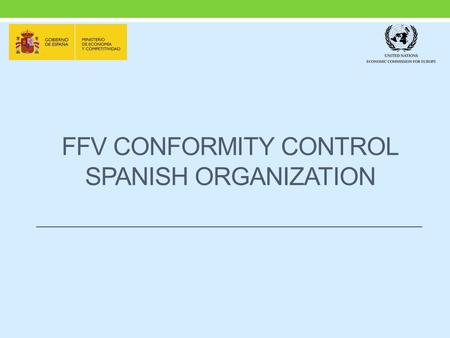 FFV CONFORMITY CONTROL SPANISH ORGANIZATION. FFV Legal Basis EU Regulations - R(EC) 1308-2013 Common market organisationR(EC) 1308-2013 Common market.