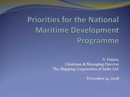 S. Hajara, Chairman & Managing Director The Shipping Corporation of India Ltd. December 19, 2008.