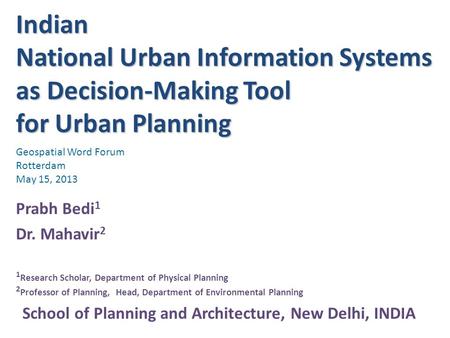 Indian National Urban Information Systems as Decision-Making Tool for Urban Planning Prabh Bedi 1 Dr. Mahavir 2 1 Research Scholar, Department of Physical.