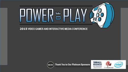 2015 VIDEO GAMES AND INTERACTIVE MEDIA CONFERENCE Thank You to Our Platinum Sponsors.