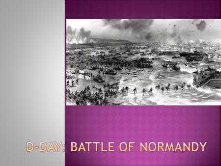  Objective: Land Allied troops in mainland Europe  If the Nazi’s know where the attack is coming, they will be able to focus their forces at that spot.