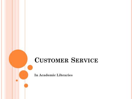 C USTOMER S ERVICE In Academic Libraries. S ERVICE Definitions Purpose Planning, Policy, and Process Evaluation and Outcomes 2.