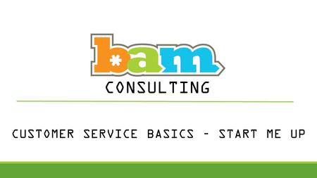 CUSTOMER SERVICE BASICS – START ME UP CONSULTING.