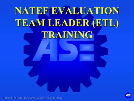 National Institute for Automotive Service Excellence NATEF EVALUATION TEAM LEADER (ETL) TRAINING.