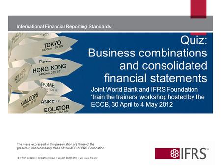 International Financial Reporting Standards The views expressed in this presentation are those of the presenter, not necessarily those of the IASB or IFRS.