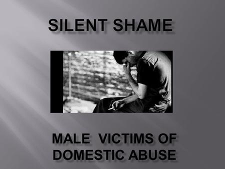 MALE VICTIMS OF DOMESTIC ABUSE. . WHAT IS ABUSE?  Abuse is a control issue.  Domestic abuse is the misuse of power and control by one adult over another.