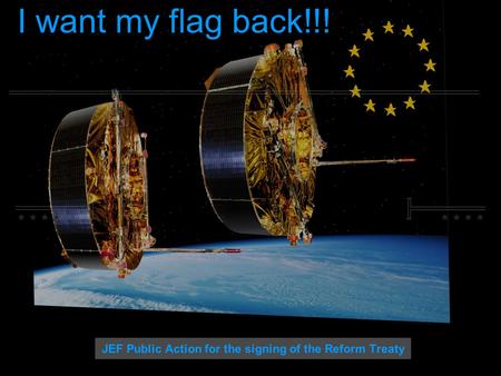 I want my flag back!!! JEF Public Action for the signing of the Reform Treaty.