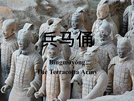 兵马俑 Bīngmǎyǒng The Terracotta Army. Location 兵马俑在西安市。西安市在陕西省。 The Terracotta Army is located in the city Xī'ān. Xī'ān is located in the province Shǎnxī.