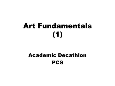 Art Fundamentals (1) Academic Decathlon PCS. Line, Shape, Form *Line: A path of a point moving through space. -Solid? Interrupted? -Horizontal: Suggests.