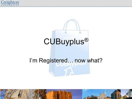 CUBuyplus ® I’m Registered… now what?. Introductions: Joe Zaborowski – Director of Purchasing at Creighton University Daniel Perry – Supplier Relations.