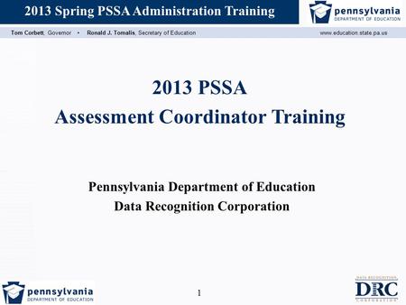 Assessment Coordinator Training Tom Corbett, Governor ▪ Ronald J. Tomalis, Secretary of Educationwww.education.state.pa.us 2013 Spring PSSA Administration.