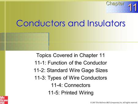 Conductors and Insulators Topics Covered in Chapter 11 11-1: Function of the Conductor 11-2: Standard Wire Gage Sizes 11-3: Types of Wire Conductors 11-4: