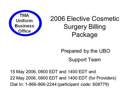 2006 Elective Cosmetic Surgery Billing Package Prepared by the UBO Support Team 15 May 2006, 0800 EDT and 1400 EDT and 22 May 2006, 0800 EDT and 1400 EDT.