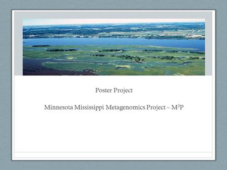 Poster Project Minnesota Mississippi Metagenomics Project – M 3 P.