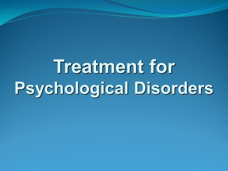 Treatment for Psychological Disorders