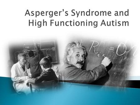  Have an understanding what the Autism Spectrum is  Identify some typical characteristics Asperger’s  Recognize normal responses and someone diagnosed.