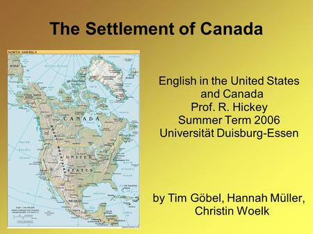 The Settlement of Canada English in the United States and Canada Prof. R. Hickey Summer Term 2006 Universität Duisburg-Essen by Tim Göbel, Hannah Müller,