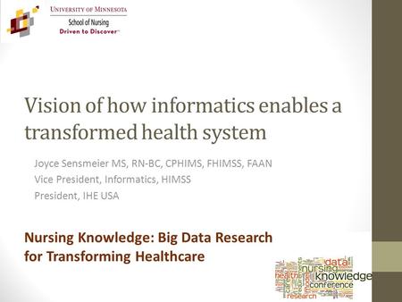 Vision of how informatics enables a transformed health system Joyce Sensmeier MS, RN-BC, CPHIMS, FHIMSS, FAAN Vice President, Informatics, HIMSS President,