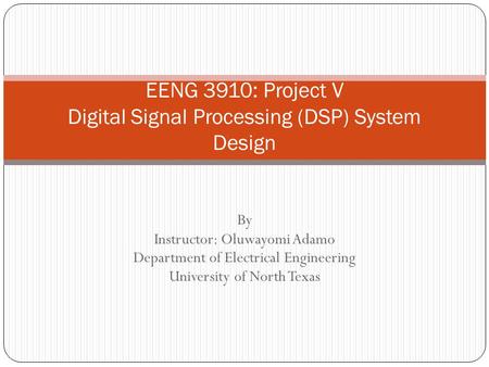 EENG 3910: Project V Digital Signal Processing (DSP) System Design