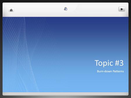 Topic #3 Burn-down Patterns. User Story: As a Scrum Master or Member of an Agile team I want to understand burn-down patterns So that I can identify,