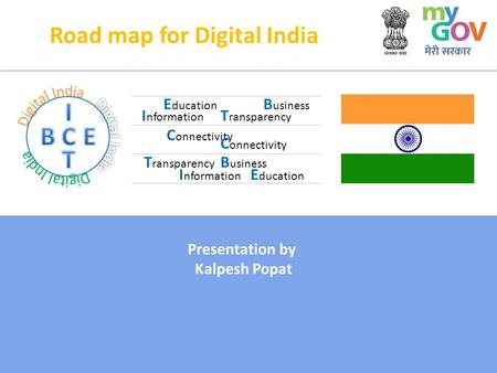 Road map for Digital India I nformation C onnectivity B usiness T ransparency E ducation I nformation C onnectivity B usiness T ransparency E ducation.