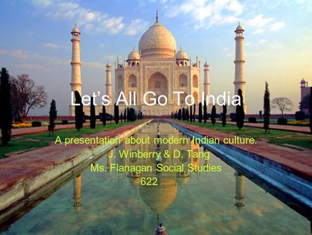 Let’s All Go To India A presentation about modern Indian culture. J. Winberry & D. Tang Ms. Flanagan Social Studies 622.