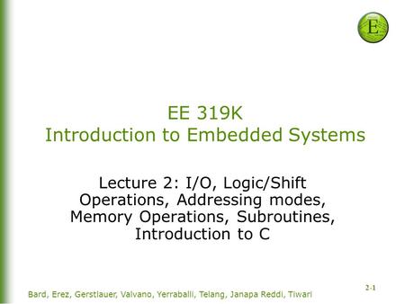 2-1 EE 319K Introduction to Embedded Systems Lecture 2: I/O, Logic/Shift Operations, Addressing modes, Memory Operations, Subroutines, Introduction to.