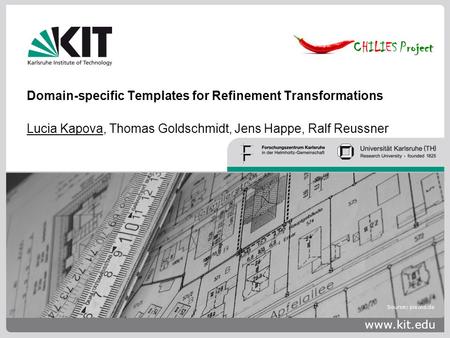 Www.kit.edu Placeholder for Pictures Domain-specific Templates for Refinement Transformations Lucia Kapova, Thomas Goldschmidt, Jens Happe, Ralf Reussner.