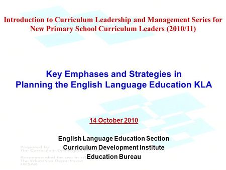 Key Emphases and Strategies in Planning the English Language Education KLA 14 October 2010 English Language Education Section Curriculum Development Institute.