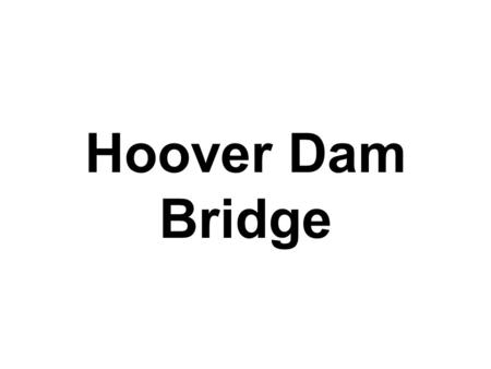 Hoover Dam Bridge. Creeping closer, 900’ above the Colorado River, the two sides of a $160 million bridge at the Hoover Dam slowly takes shape The bridge.